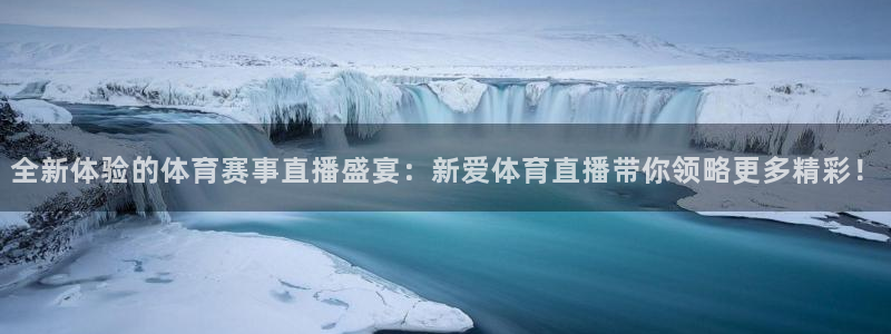 全新体验的体育赛事直播盛宴：新爱体育直播带你领略更多精彩！