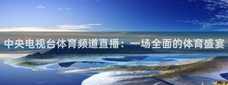 中央电视台体育频道直播：一场全面的体育盛宴