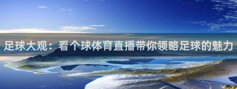 足球大观：看个球体育直播带你领略足球的魅力